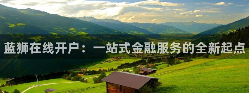 蓝狮娱乐体育2官网入口：蓝狮在线开户：一站式金融服务的全新起点