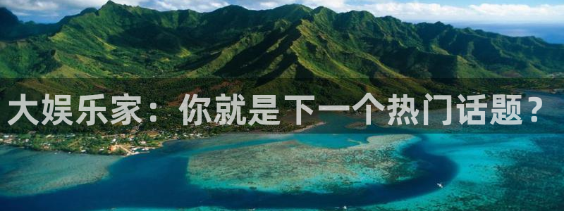 蓝狮娱乐3平台注册：大娱乐家：你就是下一个热门话题？