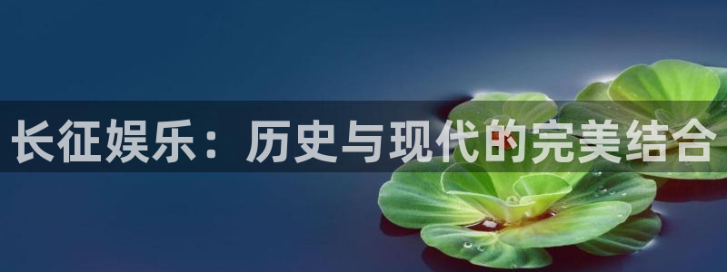 蓝狮娱乐预测pc在线预测网址：长征娱乐：历史与现代的完美结合